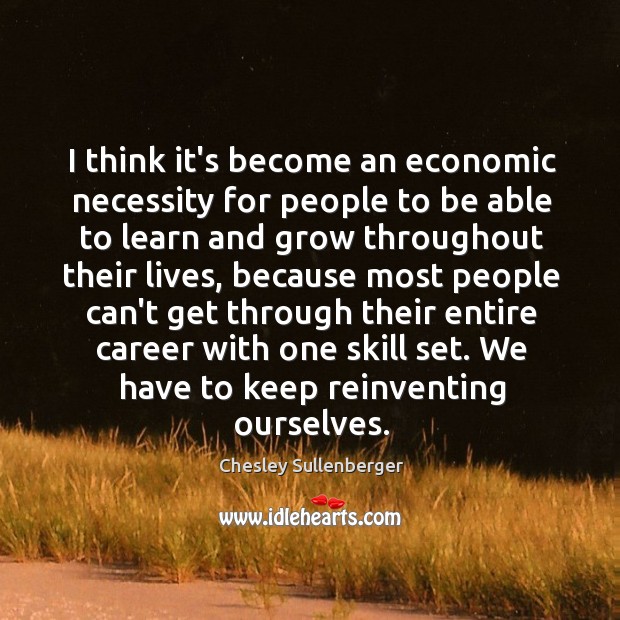 I think it’s become an economic necessity for people to be able Chesley Sullenberger Picture Quote