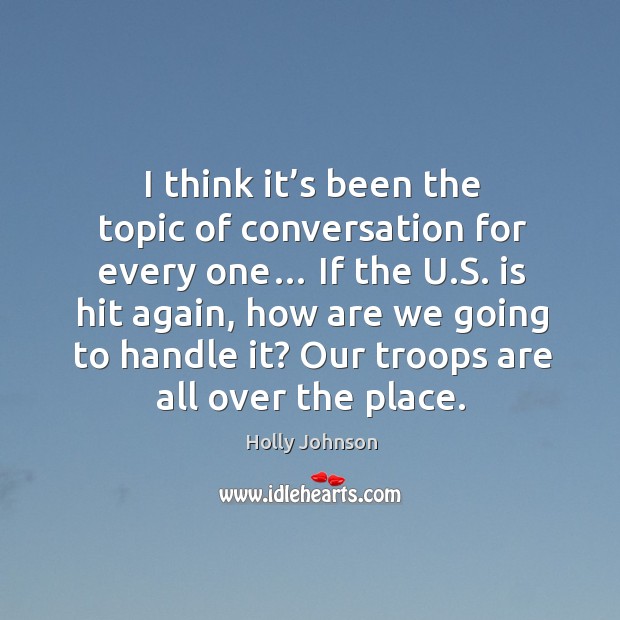 I think it’s been the topic of conversation for every one… if the u.s. Is hit again, how Holly Johnson Picture Quote