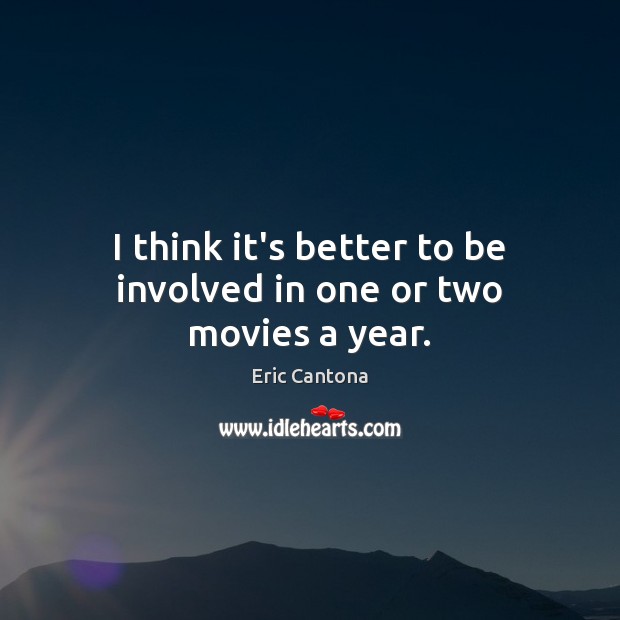 I think it’s better to be involved in one or two movies a year. Eric Cantona Picture Quote