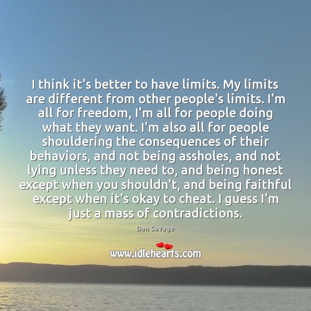 I think it’s better to have limits. My limits are different from Dan Savage Picture Quote