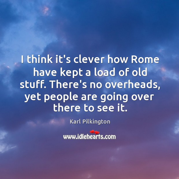 I think it’s clever how Rome have kept a load of old Clever Quotes Image