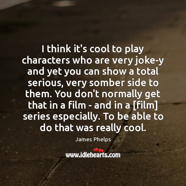 I think it’s cool to play characters who are very joke-y and James Phelps Picture Quote