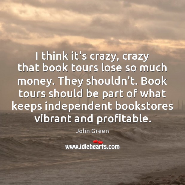 I think it’s crazy, crazy that book tours lose so much money. Image