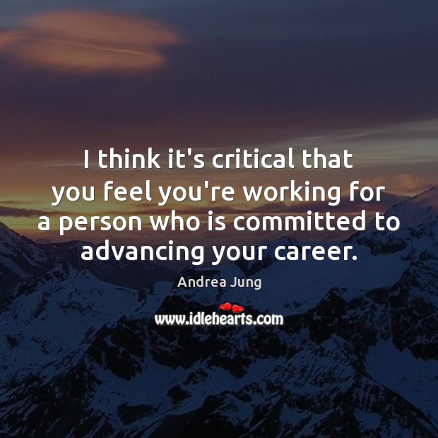 I think it’s critical that you feel you’re working for a person Andrea Jung Picture Quote