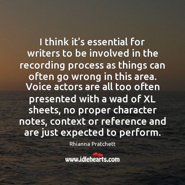 I think it’s essential for writers to be involved in the recording Rhianna Pratchett Picture Quote