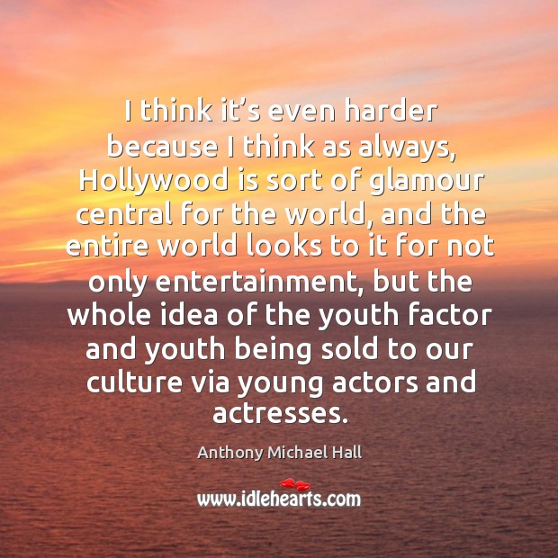 I think it’s even harder because I think as always, hollywood is sort of glamour central Anthony Michael Hall Picture Quote