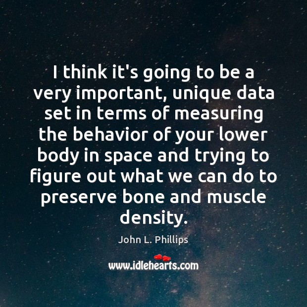 I think it’s going to be a very important, unique data set John L. Phillips Picture Quote