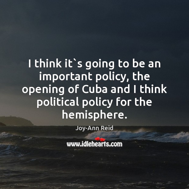 I think it`s going to be an important policy, the opening Joy-Ann Reid Picture Quote