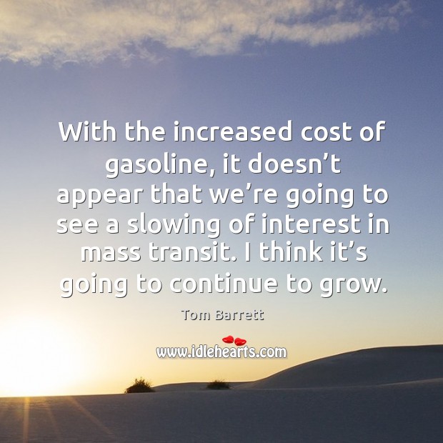 I think it’s going to continue to grow. Tom Barrett Picture Quote