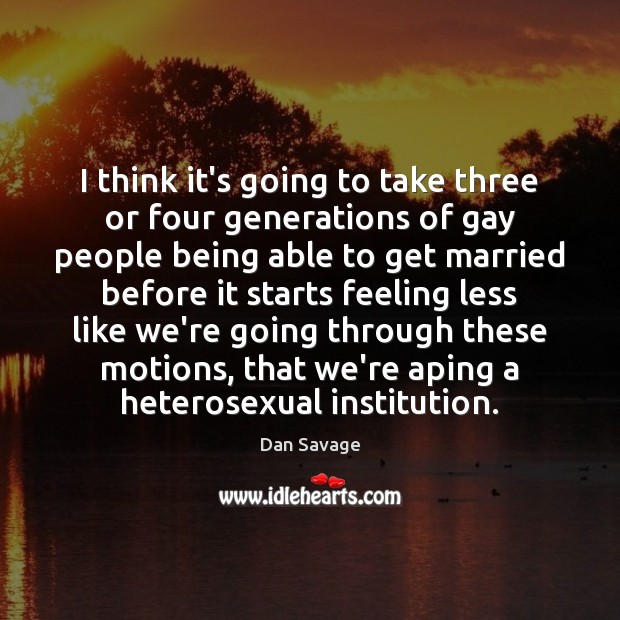 I think it’s going to take three or four generations of gay Dan Savage Picture Quote