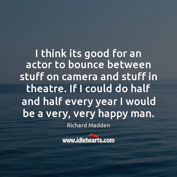 I think its good for an actor to bounce between stuff on Richard Madden Picture Quote