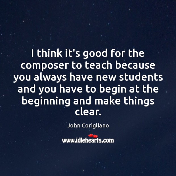 I think it’s good for the composer to teach because you always Image