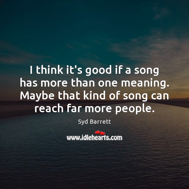 I think it’s good if a song has more than one meaning. Syd Barrett Picture Quote