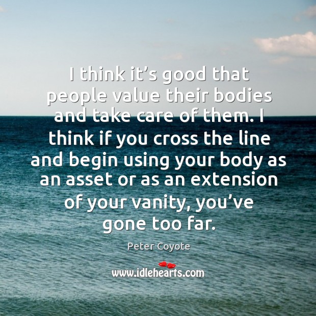 I think it’s good that people value their bodies and take care of them. Peter Coyote Picture Quote