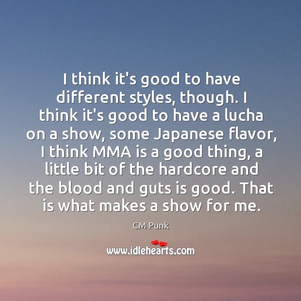 I think it’s good to have different styles, though. I think it’s CM Punk Picture Quote