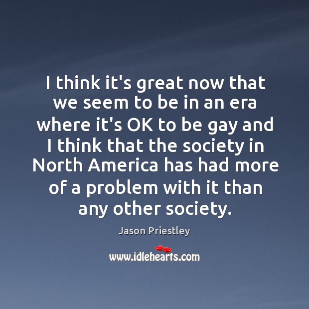 I think it’s great now that we seem to be in an Jason Priestley Picture Quote