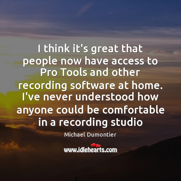 I think it’s great that people now have access to Pro Tools Michael Dumontier Picture Quote