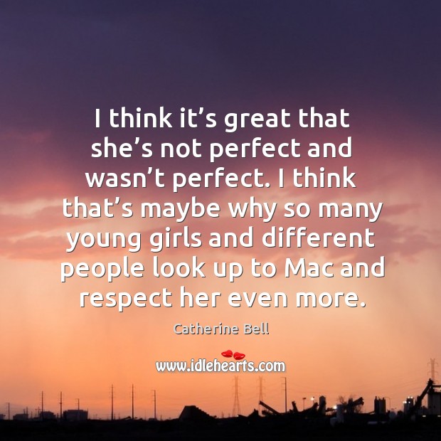 I think it’s great that she’s not perfect and wasn’t perfect. Image