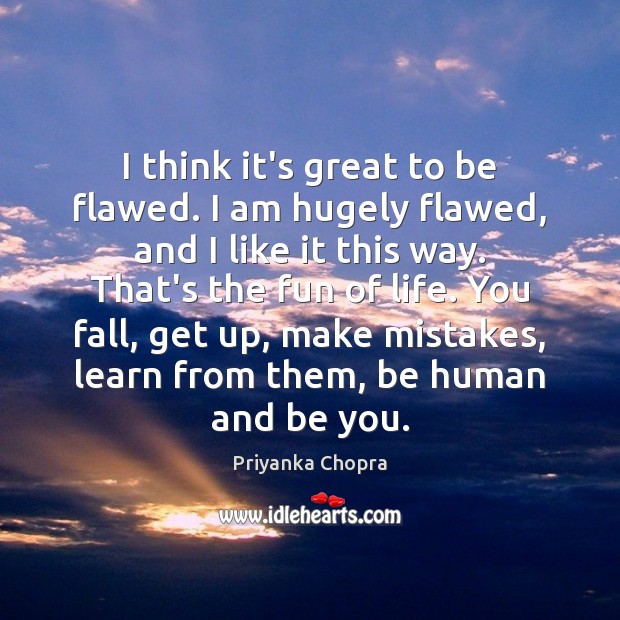 I think it’s great to be flawed. I am hugely flawed, and Be You Quotes Image
