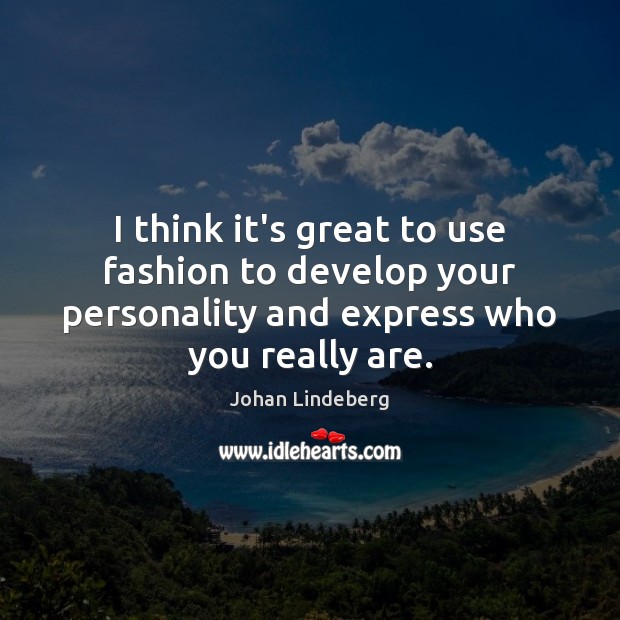 I think it’s great to use fashion to develop your personality and Johan Lindeberg Picture Quote