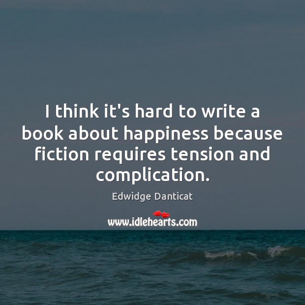 I think it’s hard to write a book about happiness because fiction Image