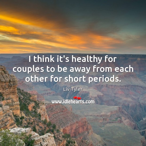 I think it’s healthy for couples to be away from each other for short periods. Image