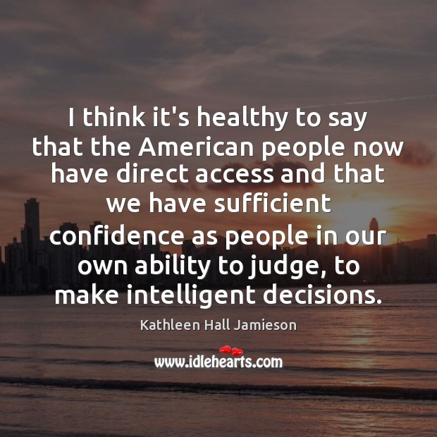 I think it’s healthy to say that the American people now have Kathleen Hall Jamieson Picture Quote