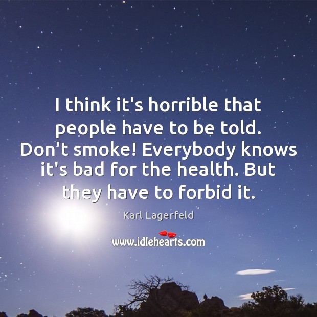 I think it’s horrible that people have to be told. Don’t smoke! Health Quotes Image