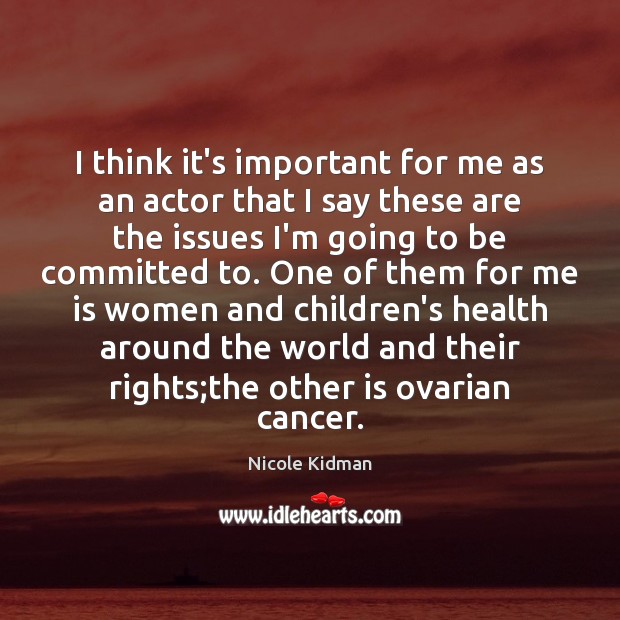 I think it’s important for me as an actor that I say Nicole Kidman Picture Quote