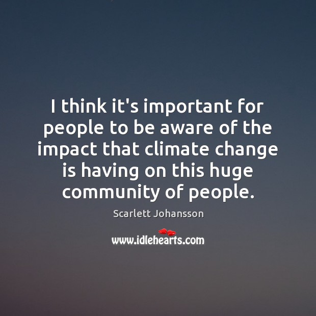 I think it’s important for people to be aware of the impact Climate Change Quotes Image