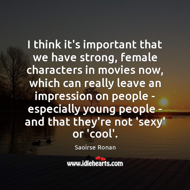 I think it’s important that we have strong, female characters in movies Saoirse Ronan Picture Quote