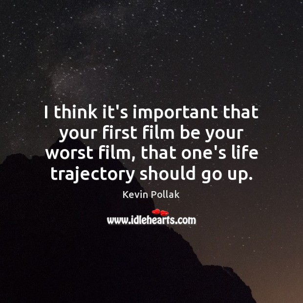 I think it’s important that your first film be your worst film, Kevin Pollak Picture Quote