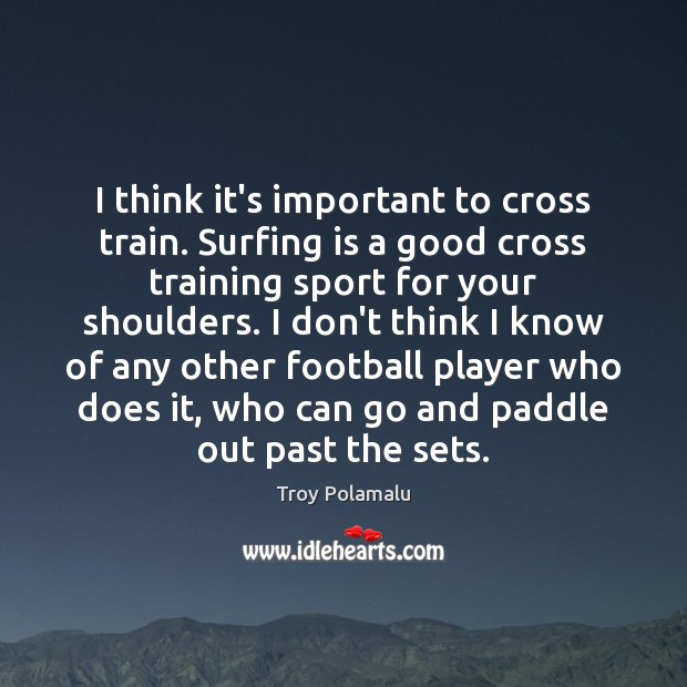 I think it’s important to cross train. Surfing is a good cross Football Quotes Image
