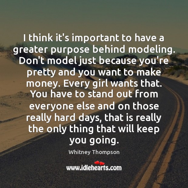I think it’s important to have a greater purpose behind modeling. Don’t Whitney Thompson Picture Quote