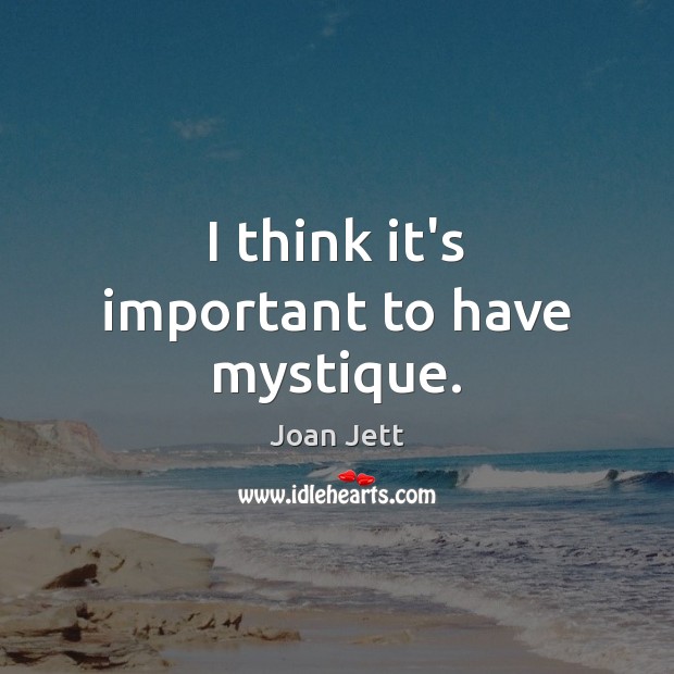 I think it’s important to have mystique. Joan Jett Picture Quote
