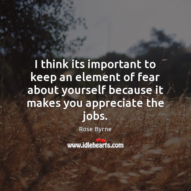 I think its important to keep an element of fear about yourself Rose Byrne Picture Quote