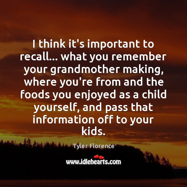 I think it’s important to recall… what you remember your grandmother making, Tyler Florence Picture Quote