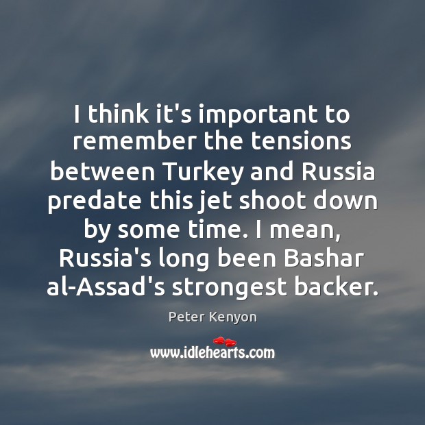 I think it’s important to remember the tensions between Turkey and Russia Image