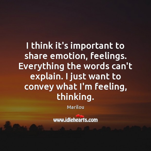 I think it’s important to share emotion, feelings. Everything the words can’t Image
