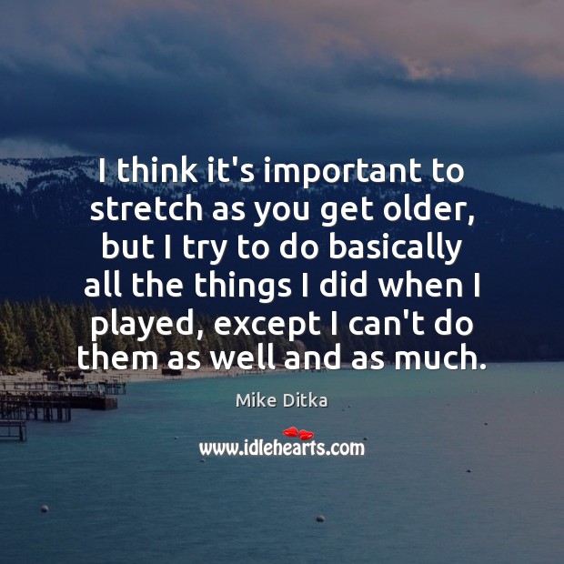 I think it’s important to stretch as you get older, but I Mike Ditka Picture Quote