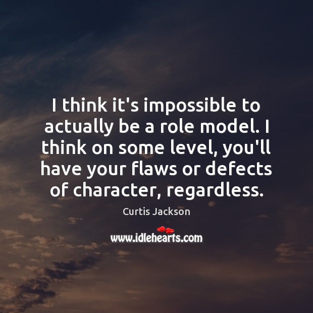 I think it’s impossible to actually be a role model. I think Curtis Jackson Picture Quote