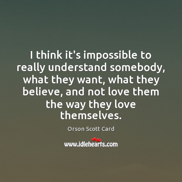 I think it’s impossible to really understand somebody, what they want, what Orson Scott Card Picture Quote