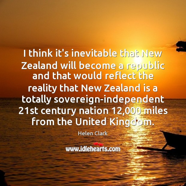 I think it’s inevitable that New Zealand will become a republic and Helen Clark Picture Quote