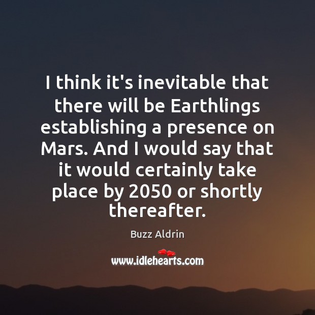 I think it’s inevitable that there will be Earthlings establishing a presence Buzz Aldrin Picture Quote