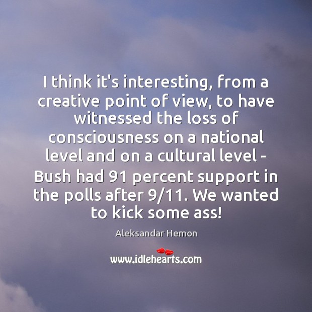 I think it’s interesting, from a creative point of view, to have Aleksandar Hemon Picture Quote