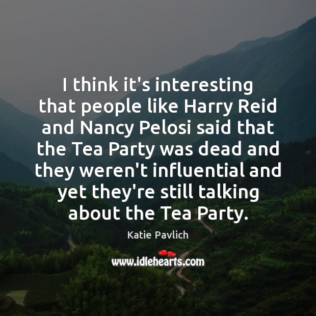 I think it’s interesting that people like Harry Reid and Nancy Pelosi Katie Pavlich Picture Quote