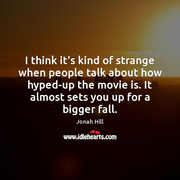 I think it’s kind of strange when people talk about how hyped-up Jonah Hill Picture Quote