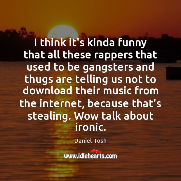 I think it’s kinda funny that all these rappers that used to Daniel Tosh Picture Quote