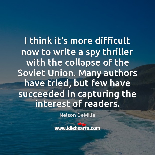 I think it’s more difficult now to write a spy thriller with Nelson DeMille Picture Quote