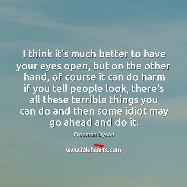 I think it’s much better to have your eyes open, but on Freeman Dyson Picture Quote